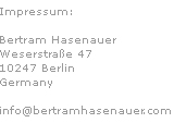 Bertam Hasenauer, Weserstraße 47, 10247 Berlin, Germany, info@bertramhasenauer.com